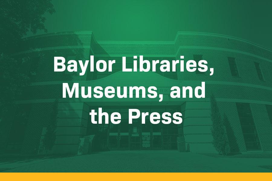 Baylor Libraries, Museums, and the Press